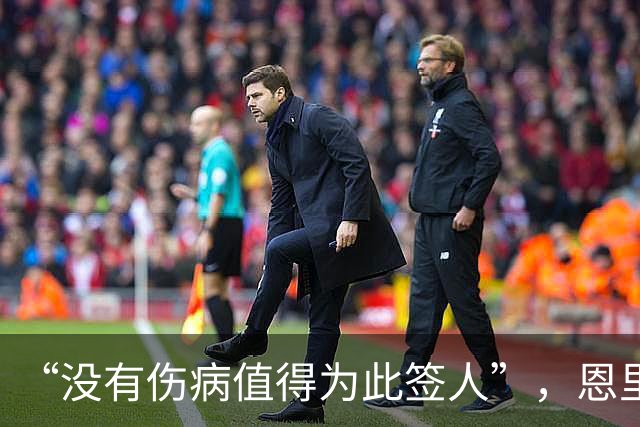 “没有伤病值得为此签人”，恩里克把冬窗态度说透了