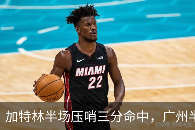加特林半场压哨三分命中，广州半场46-52落后天津