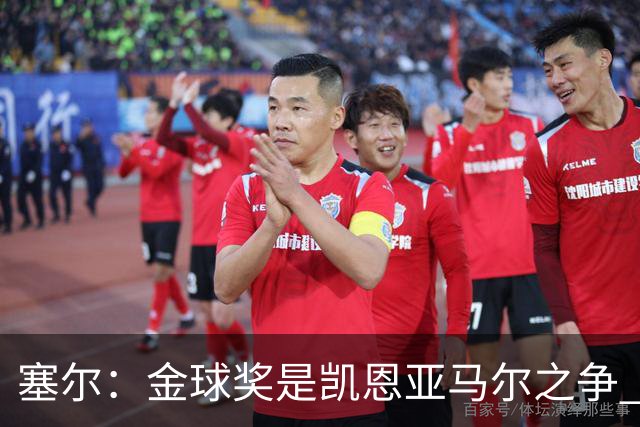 塞尔：金球奖是凯恩亚马尔之争 姆巴佩用宣传让人以为他表现出色