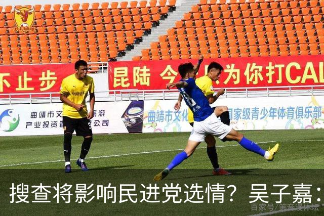 搜查将影响民进党选情？吴子嘉：轻者影响新竹、重者阻挡“洋流”