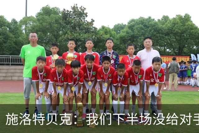 施洛特贝克：我们下半场没给对手机会 近7场比赛完成5次零封