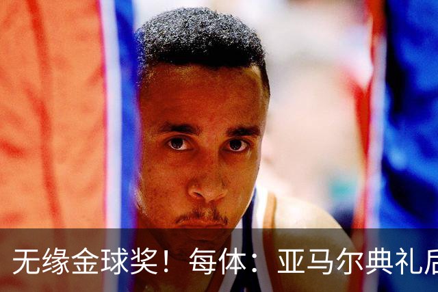 无缘金球奖！每体：亚马尔典礼后去了麦当劳 此前准备了庆祝物料