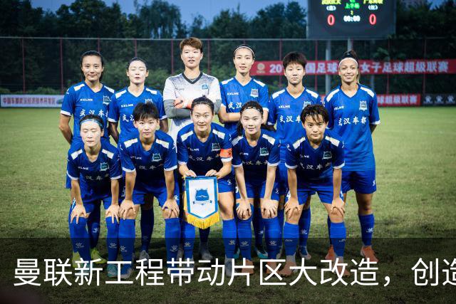 曼联新工程带动片区大改造，创造4.8万就业、年增收627亿元