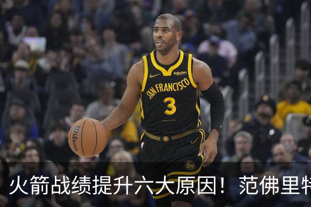 火箭战绩提升六大原因！范佛里特回归是引子，最后一条是决定因素