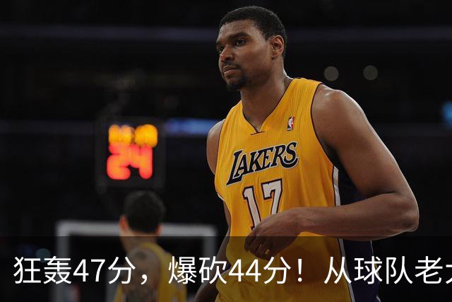 狂轰47分，爆砍44分！从球队老大到无球可打，NBA最尴尬球星诞生了