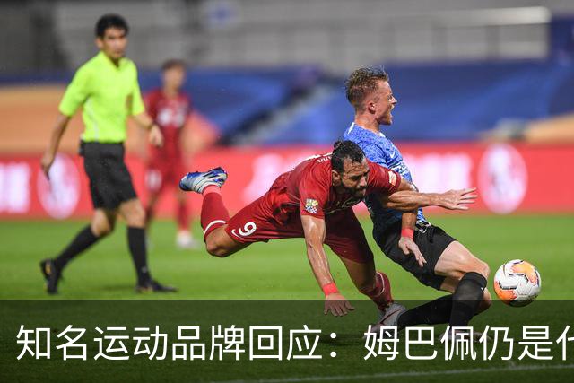 知名运动品牌回应：姆巴佩仍是代言人！言论仅代表个人 乐见其道歉