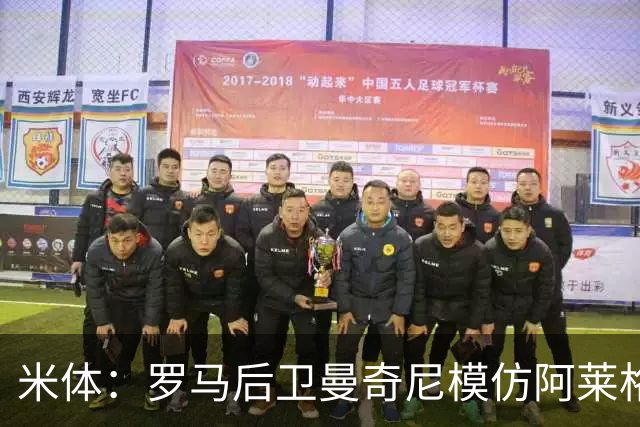 米体：罗马后卫曼奇尼模仿阿莱格里怒脱外套动作，视频走红网络