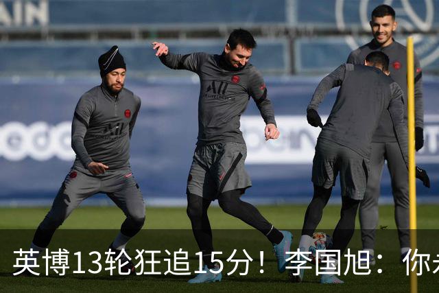 英博13轮狂追15分！李国旭：你永远要相信大连队 我们值得中超冠军