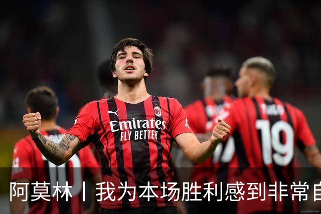阿莫林丨我为本场胜利感到非常自豪