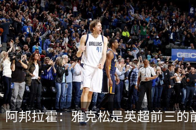 阿邦拉霍：雅克松是英超前三的前锋