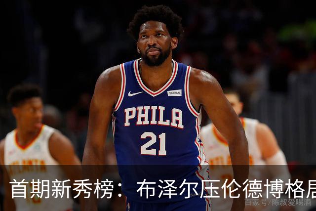 首期新秀榜：布泽尔压伦德博格居首 威尔逊列第3 掘金次轮秀排第8