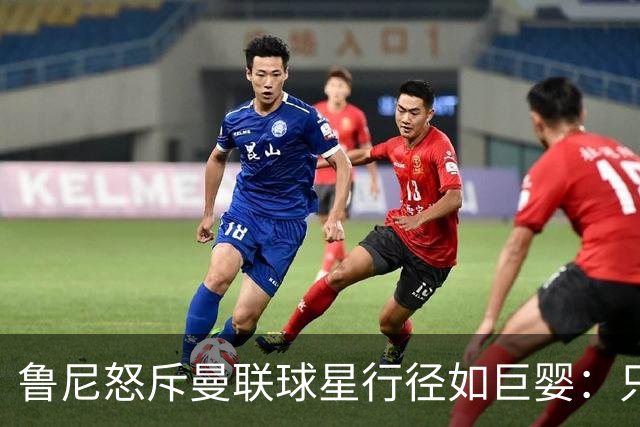 鲁尼怒斥曼联球星行径如巨婴：只顾推卸责任，应先反省自身表现