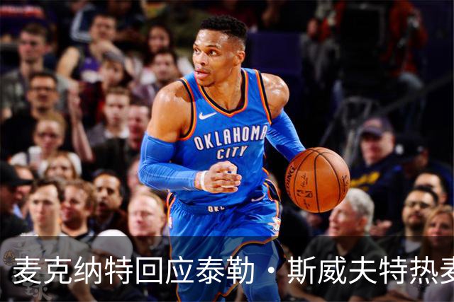 麦克纳特回应泰勒·斯威夫特热麦事件：那句话是随口一说