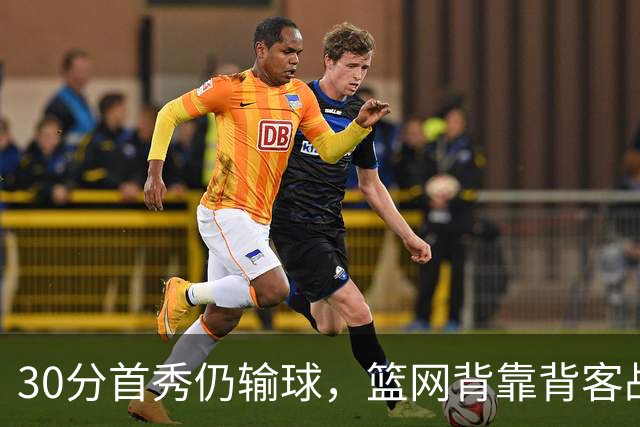 30分首秀仍输球，篮网背靠背客战骑士