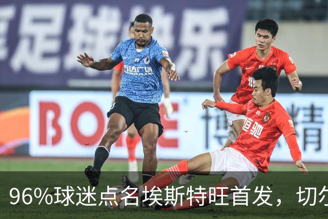 96%球迷点名埃斯特旺首发，切尔西联赛杯阵容出炉