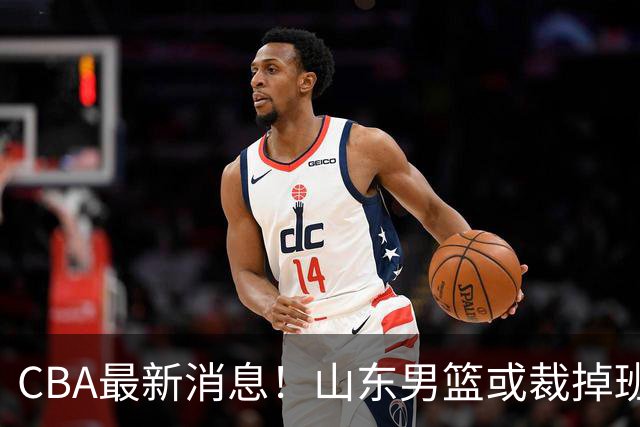 CBA最新消息！山东男篮或裁掉班顿，刘维伟面临被罚