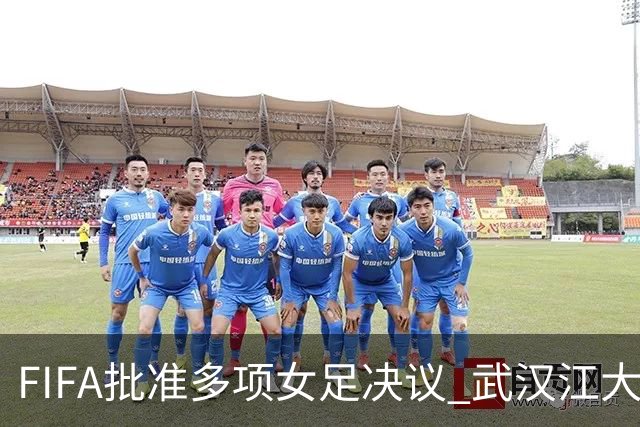 FIFA批准多项女足决议 武汉江大队锁定世俱杯资格